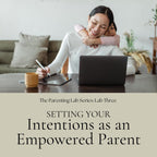 Lab Three: Setting Your Intentions as An Empowered Parent