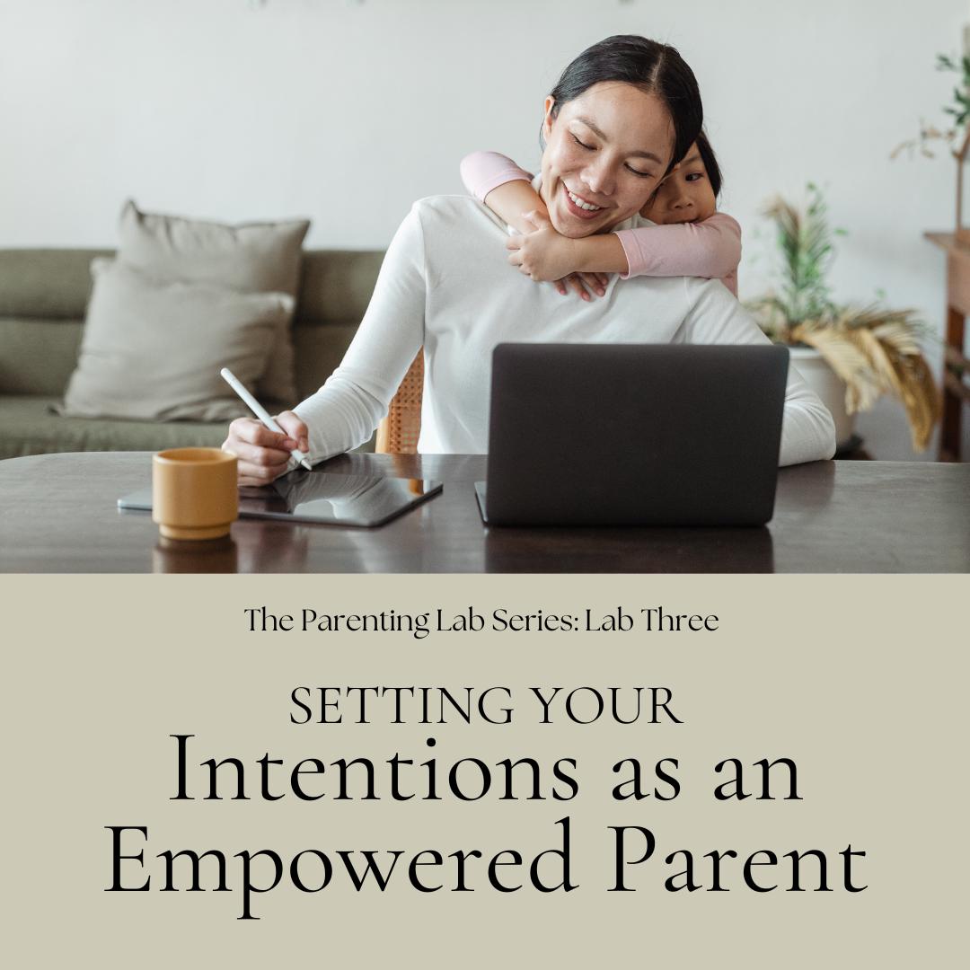 Lab Three: Setting Your Intentions as An Empowered Parent